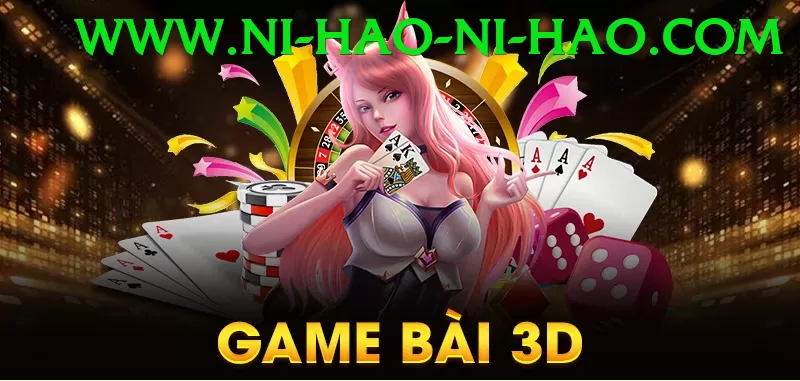 Game Bài 3D - Trải nghiệm tuyệt vời
